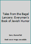 Hardcover Tales from the Bagel Lancers: Everyman's Book of Jewish Humor Book