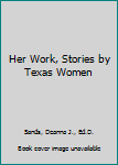 Hardcover Her Work, Stories by Texas Women Book