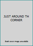 JUST AROUND TH CORNER