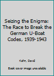 Hardcover Seizing the Enigma: The Race to Break the German U-Boat Codes, 1939-1943 Book