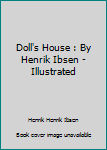 A Doll's House : By Henrik Ibsen - Illustrated