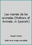 Paperback Las mamás de los animales (Mothers of Animals, in Spanish) Book