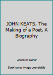 Unknown Binding JOHN KEATS, The Making of a Poet, A Biography Book