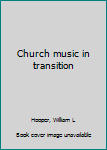 Unknown Binding Church music in transition Book