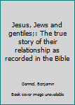 Unknown Binding Jesus, Jews and gentiles;: The true story of their relationship as recorded in the Bible Book