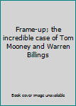 Hardcover Frame-up; the incredible case of Tom Mooney and Warren Billings Book