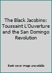 The Black Jacobins: Toussaint L'Ouverture and the San Domingo Revolution