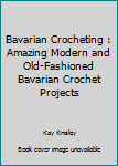 Paperback Bavarian Crocheting : Amazing Modern and Old-Fashioned Bavarian Crochet Projects Book