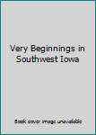 Hardcover Very Beginnings in Southwest Iowa Book