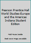 Pearson Prentice Hall World Studies:Europe and the Americas Indiana Student Edition