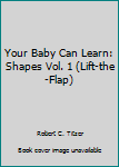 Paperback Your Baby Can Learn: Shapes Vol. 1 (Lift-the-Flap) Book