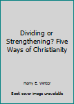 Paperback Dividing or Strengthening? Five Ways of Christianity Book