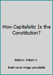 Hardcover How Capitalistic Is the Constitution? Book