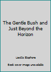 Hardcover The Gentle Bush and Just Beyond the Horizon Book