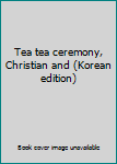 Paperback Tea tea ceremony, Christian and (Korean edition) [Korean] Book