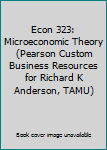 Paperback Econ 323: Microeconomic Theory (Pearson Custom Business Resources for Richard K Anderson, TAMU) Book