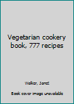 Unknown Binding Vegetarian cookery book, 777 recipes Book