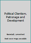 Political Clientism, Patronage and Development