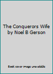 Hardcover The Conquerors Wife by Noel B Gerson Book