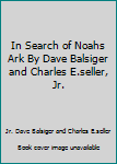 Unknown Binding In Search of Noahs Ark By Dave Balsiger and Charles E.seller, Jr. Book