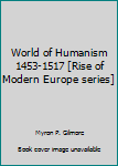 Unknown Binding World of Humanism 1453-1517 [Rise of Modern Europe series] Book