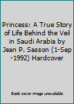 Princess: A True Story of Life Behind the Veil in Saudi Arabia by Jean P. Sasson (1-Sep-1992) Hardcover