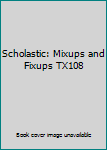 Unknown Binding Scholastic: Mixups and Fixups TX108 Book
