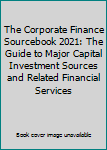 Paperback The Corporate Finance Sourcebook 2021: The Guide to Major Capital Investment Sources and Related Financial Services Book
