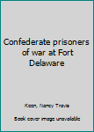 Unknown Binding Confederate prisoners of war at Fort Delaware Book