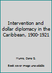 Hardcover Intervention and dollar diplomacy in the Caribbean, 1900-1921 Book