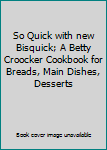 So Quick with new Bisquick; A Betty Croocker Cookbook for Breads, Main Dishes, Desserts