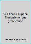 Paperback Sir Charles Tupper: The bully for any great cause Book