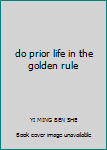 do prior life in the golden rule