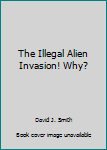 The Illegal Alien Invasion! Why?