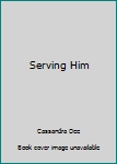 Serving Him - Book #3 of the Billionaires Club