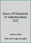 Unknown Binding Dowry Of Diamonds (A Valentine Book, 212) Book