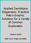 Paperback Applied Sandstone Diagenesis: Practical Petro-Graphic Solutions for a Variety of Common Exploration Book