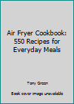 Paperback Air Fryer Cookbook: 550 Recipes for Everyday Meals Book