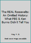 Paperback The REAL Roosevelts: An Omitted History: What PBS & Ken Burns Didn't Tell You Book