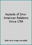 Hardcover Aspects of Sino-American Relations Since 1784 Book