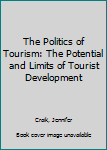 Paperback The Politics of Tourism: The Potential and Limits of Tourist Development Book