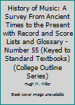 Paperback History of Music: A Survey From Ancient Times to the Present with Record and Score Lists and Glossary - Number 55 (Keyed to Standard Textbooks) (College Outline Series) Book