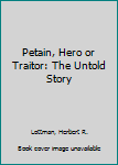 Hardcover Petain, Hero or Traitor: The Untold Story Book