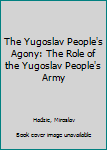 Hardcover The Yugoslav People's Agony: The Role of the Yugoslav People's Army Book