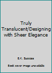Paperback Truly Translucent/Designing with Sheer Elegance Book