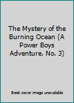 The Mystery of the Burning Ocean - Book #3 of the A Power Boys Adventure