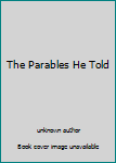 Unknown Binding The Parables He Told Book