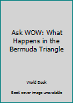 Paperback Ask WOW: What Happens in the Bermuda Triangle Book