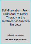 Hardcover Self-Starvation: From Individual to Family Therapy in the Treatment of Anorexia Nervosa Book