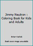 Jimmy Neutron : Coloring Book for Kids and Adults